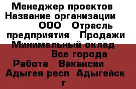 Менеджер проектов › Название организации ­ Avada, ООО › Отрасль предприятия ­ Продажи › Минимальный оклад ­ 80 000 - Все города Работа » Вакансии   . Адыгея респ.,Адыгейск г.